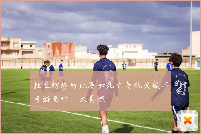 杜兰特终结比赛如死亡与税收般不可避免的三大真理
