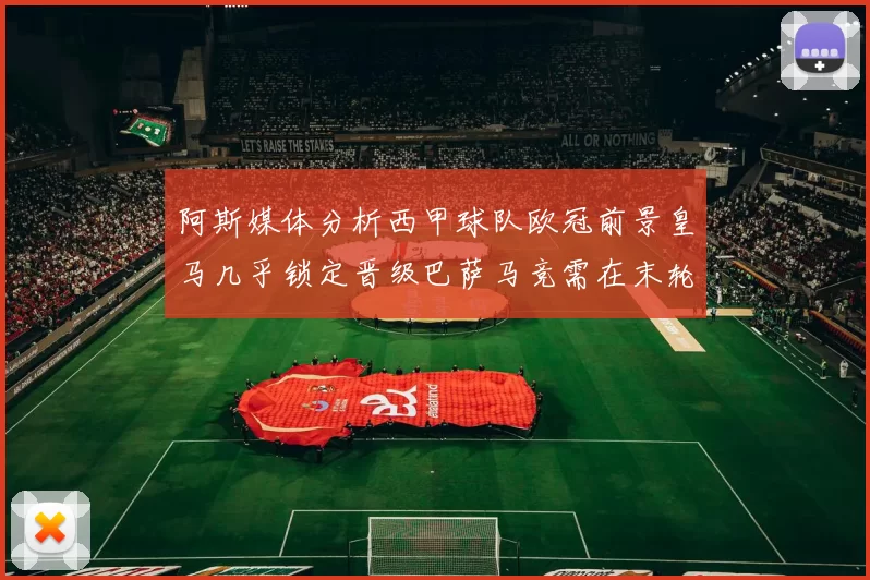 阿斯媒体分析西甲球队欧冠前景皇马几乎锁定晋级巴萨马竞需在末轮全胜